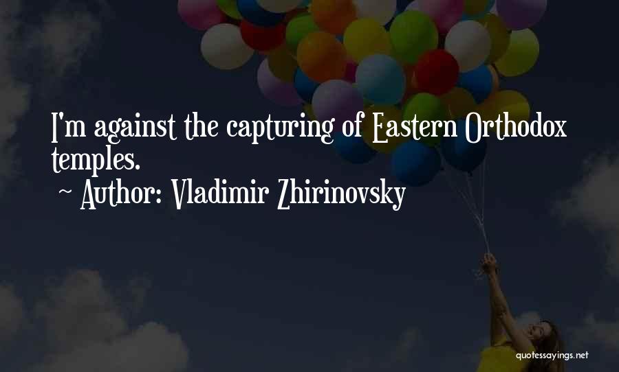 Vladimir Zhirinovsky Quotes: I'm Against The Capturing Of Eastern Orthodox Temples.