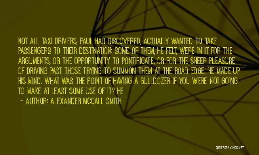 Alexander McCall Smith Quotes: Not All Taxi Drivers, Paul Had Discovered, Actually Wanted To Take Passengers To Their Destination; Some Of Them, He Felt,
