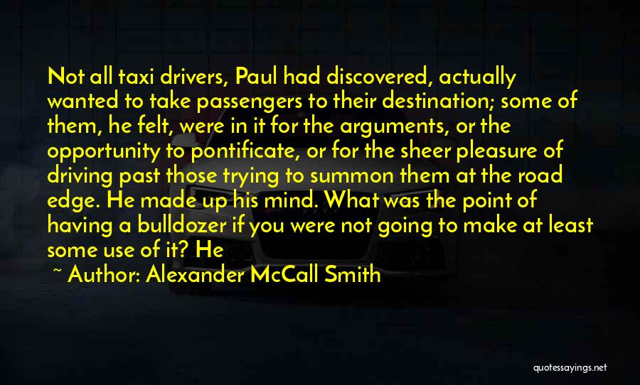 Alexander McCall Smith Quotes: Not All Taxi Drivers, Paul Had Discovered, Actually Wanted To Take Passengers To Their Destination; Some Of Them, He Felt,