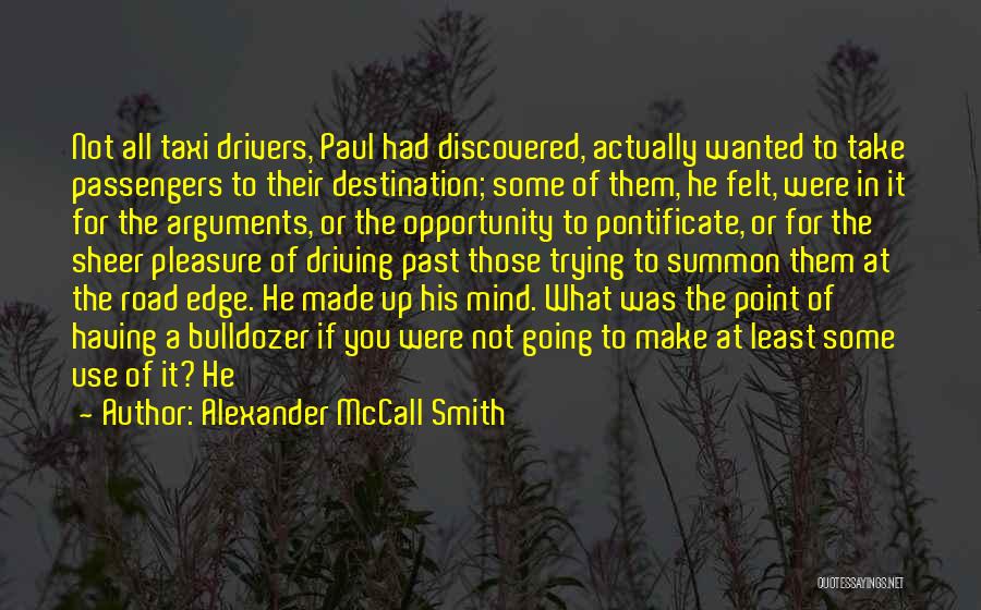Alexander McCall Smith Quotes: Not All Taxi Drivers, Paul Had Discovered, Actually Wanted To Take Passengers To Their Destination; Some Of Them, He Felt,