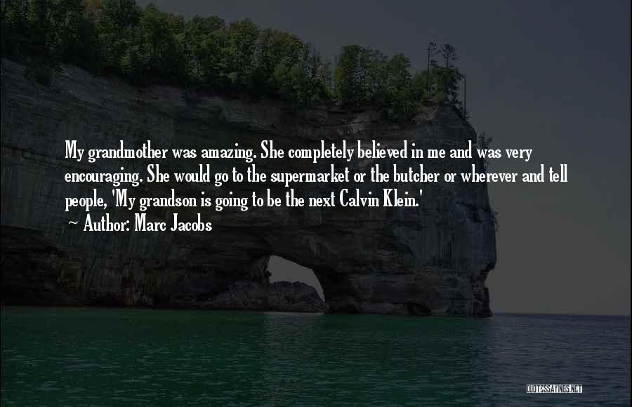 Marc Jacobs Quotes: My Grandmother Was Amazing. She Completely Believed In Me And Was Very Encouraging. She Would Go To The Supermarket Or