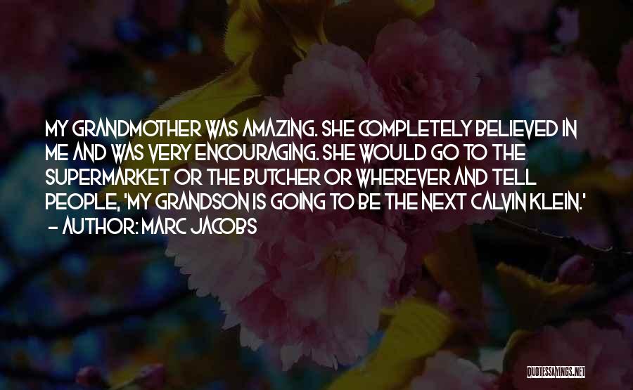 Marc Jacobs Quotes: My Grandmother Was Amazing. She Completely Believed In Me And Was Very Encouraging. She Would Go To The Supermarket Or