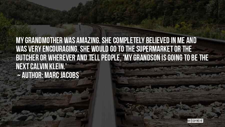 Marc Jacobs Quotes: My Grandmother Was Amazing. She Completely Believed In Me And Was Very Encouraging. She Would Go To The Supermarket Or