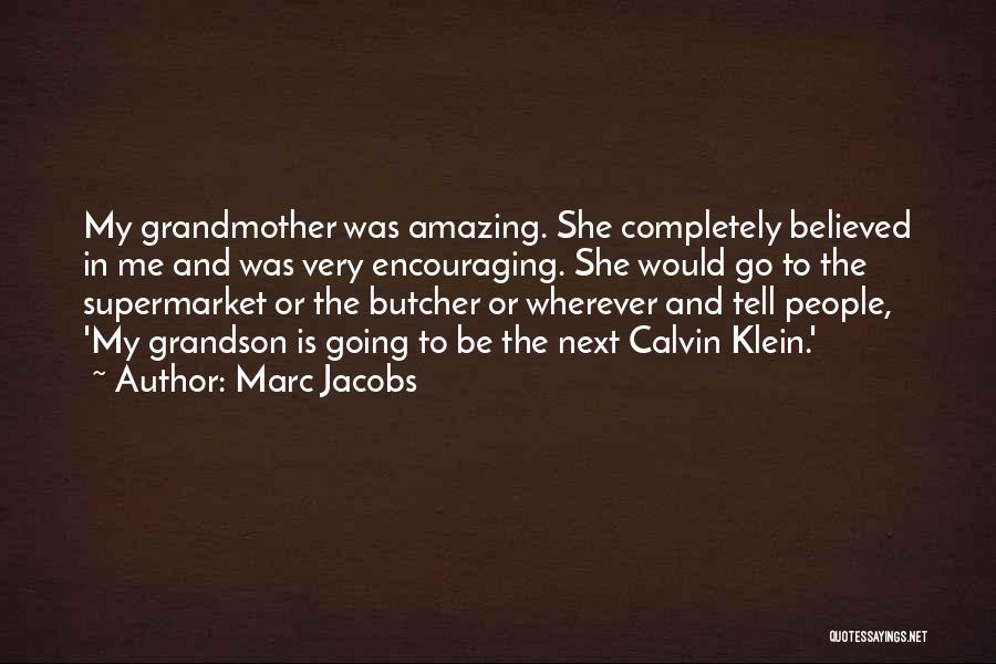 Marc Jacobs Quotes: My Grandmother Was Amazing. She Completely Believed In Me And Was Very Encouraging. She Would Go To The Supermarket Or