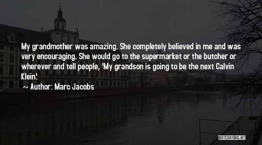 Marc Jacobs Quotes: My Grandmother Was Amazing. She Completely Believed In Me And Was Very Encouraging. She Would Go To The Supermarket Or