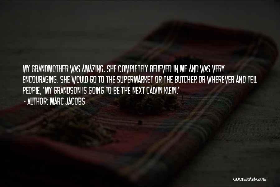 Marc Jacobs Quotes: My Grandmother Was Amazing. She Completely Believed In Me And Was Very Encouraging. She Would Go To The Supermarket Or