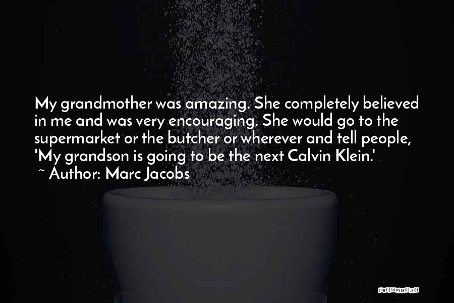 Marc Jacobs Quotes: My Grandmother Was Amazing. She Completely Believed In Me And Was Very Encouraging. She Would Go To The Supermarket Or