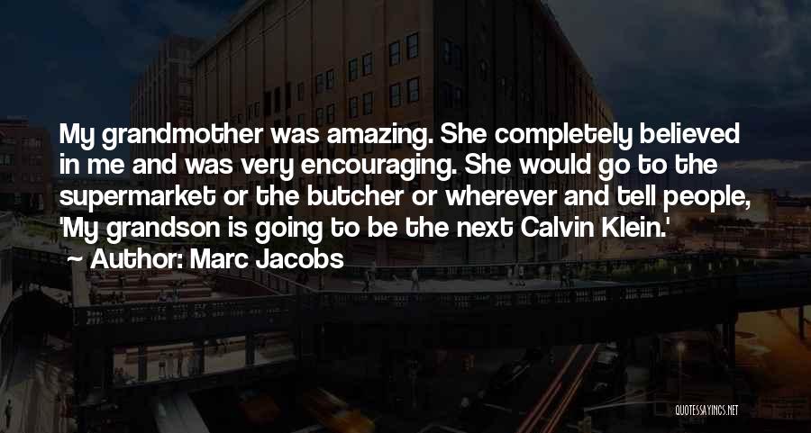 Marc Jacobs Quotes: My Grandmother Was Amazing. She Completely Believed In Me And Was Very Encouraging. She Would Go To The Supermarket Or