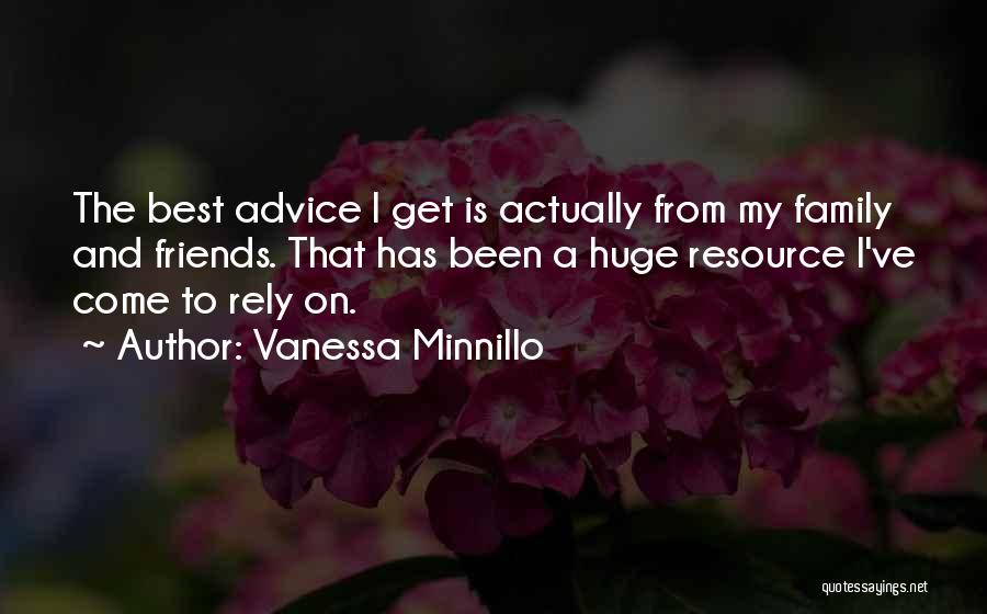 Vanessa Minnillo Quotes: The Best Advice I Get Is Actually From My Family And Friends. That Has Been A Huge Resource I've Come