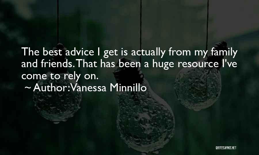 Vanessa Minnillo Quotes: The Best Advice I Get Is Actually From My Family And Friends. That Has Been A Huge Resource I've Come