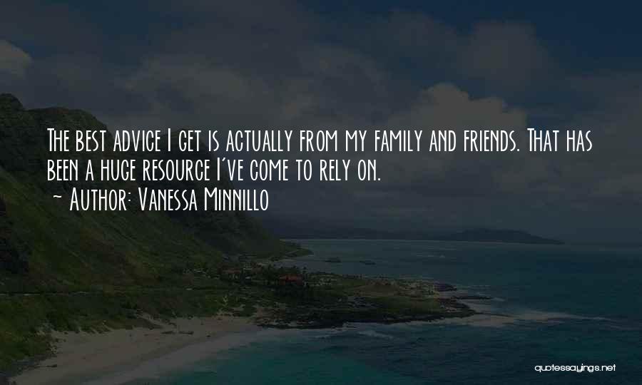 Vanessa Minnillo Quotes: The Best Advice I Get Is Actually From My Family And Friends. That Has Been A Huge Resource I've Come