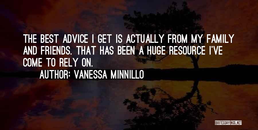 Vanessa Minnillo Quotes: The Best Advice I Get Is Actually From My Family And Friends. That Has Been A Huge Resource I've Come