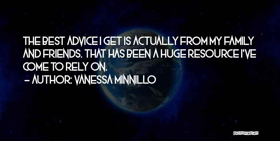 Vanessa Minnillo Quotes: The Best Advice I Get Is Actually From My Family And Friends. That Has Been A Huge Resource I've Come