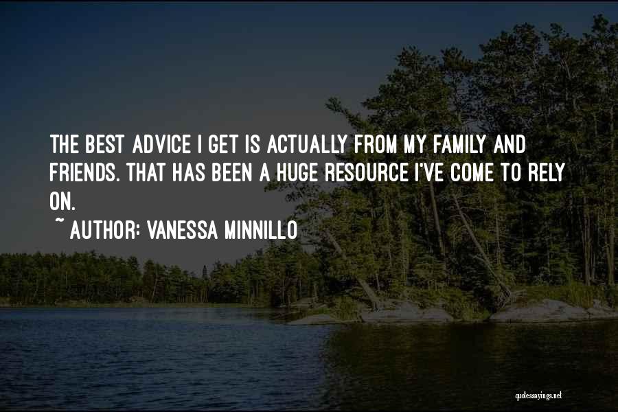 Vanessa Minnillo Quotes: The Best Advice I Get Is Actually From My Family And Friends. That Has Been A Huge Resource I've Come