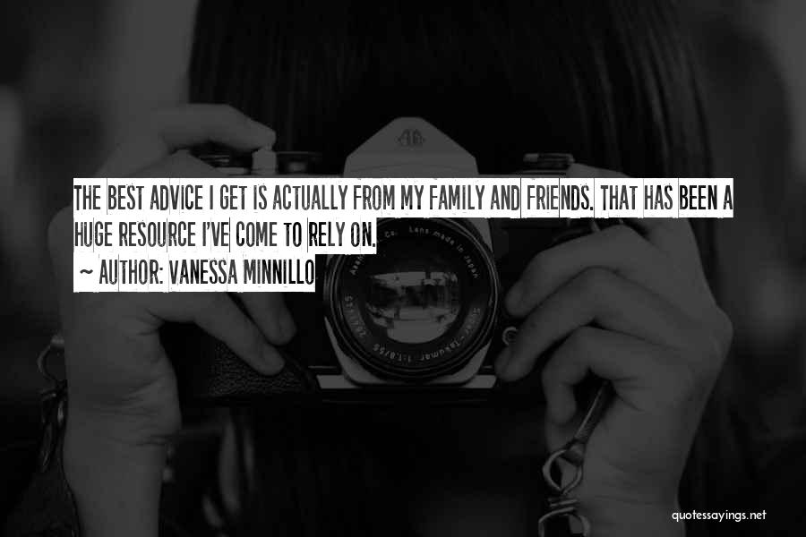 Vanessa Minnillo Quotes: The Best Advice I Get Is Actually From My Family And Friends. That Has Been A Huge Resource I've Come