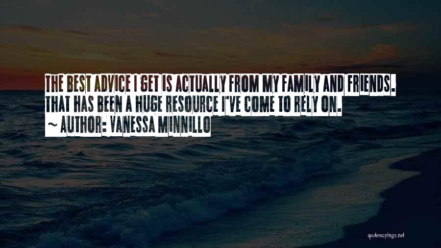 Vanessa Minnillo Quotes: The Best Advice I Get Is Actually From My Family And Friends. That Has Been A Huge Resource I've Come