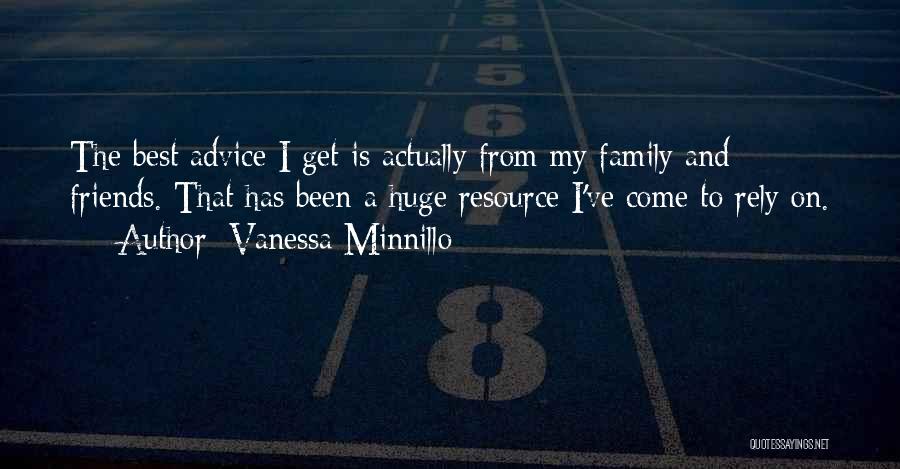 Vanessa Minnillo Quotes: The Best Advice I Get Is Actually From My Family And Friends. That Has Been A Huge Resource I've Come