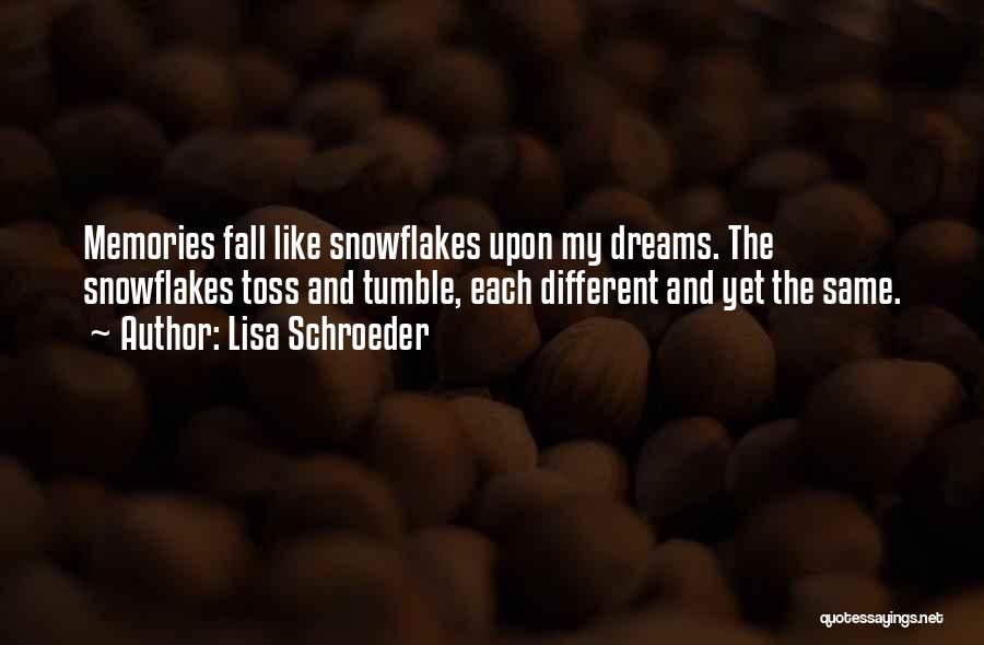 Lisa Schroeder Quotes: Memories Fall Like Snowflakes Upon My Dreams. The Snowflakes Toss And Tumble, Each Different And Yet The Same.