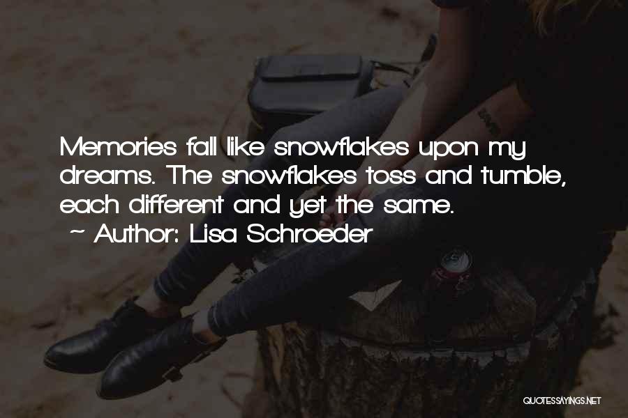 Lisa Schroeder Quotes: Memories Fall Like Snowflakes Upon My Dreams. The Snowflakes Toss And Tumble, Each Different And Yet The Same.