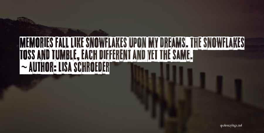 Lisa Schroeder Quotes: Memories Fall Like Snowflakes Upon My Dreams. The Snowflakes Toss And Tumble, Each Different And Yet The Same.