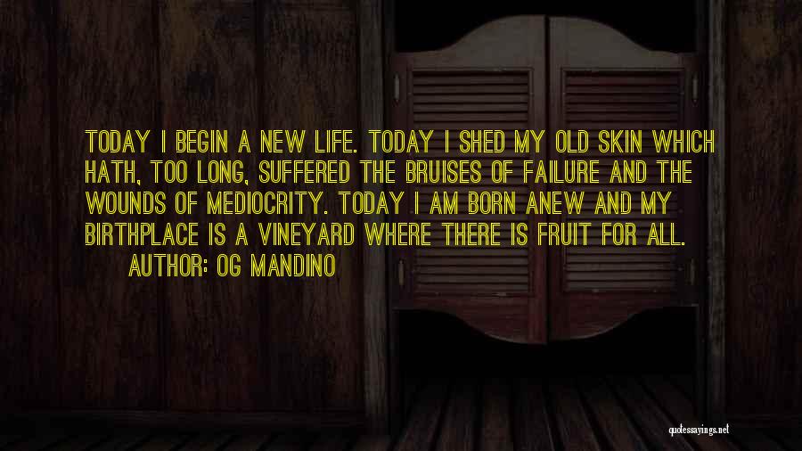 Og Mandino Quotes: Today I Begin A New Life. Today I Shed My Old Skin Which Hath, Too Long, Suffered The Bruises Of