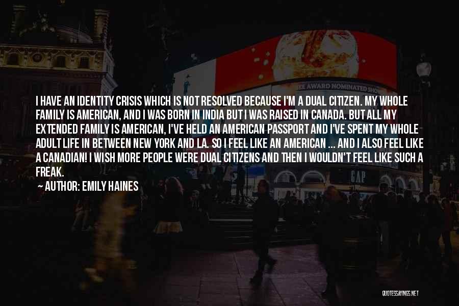 Emily Haines Quotes: I Have An Identity Crisis Which Is Not Resolved Because I'm A Dual Citizen. My Whole Family Is American, And