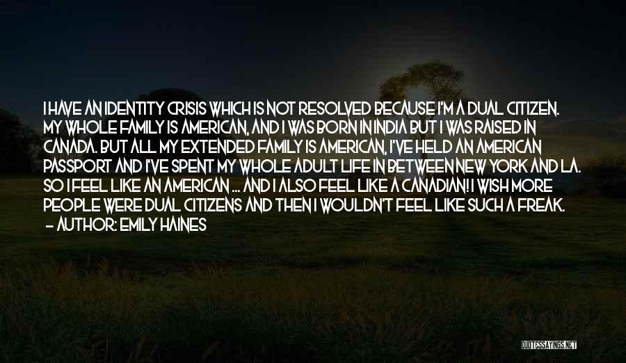 Emily Haines Quotes: I Have An Identity Crisis Which Is Not Resolved Because I'm A Dual Citizen. My Whole Family Is American, And