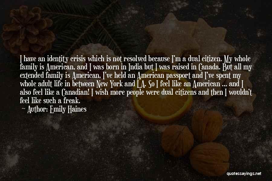 Emily Haines Quotes: I Have An Identity Crisis Which Is Not Resolved Because I'm A Dual Citizen. My Whole Family Is American, And