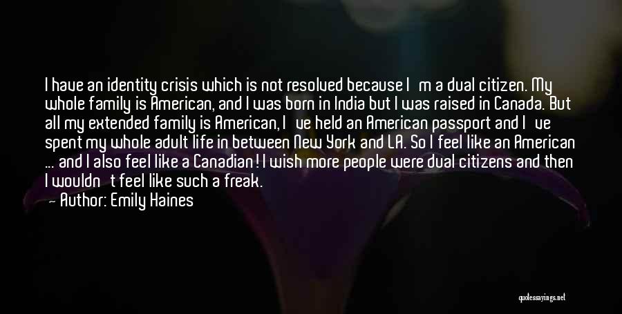 Emily Haines Quotes: I Have An Identity Crisis Which Is Not Resolved Because I'm A Dual Citizen. My Whole Family Is American, And