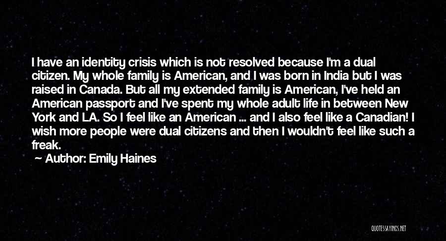 Emily Haines Quotes: I Have An Identity Crisis Which Is Not Resolved Because I'm A Dual Citizen. My Whole Family Is American, And