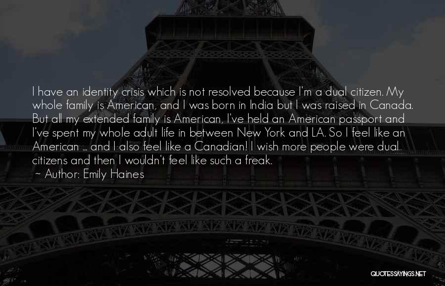 Emily Haines Quotes: I Have An Identity Crisis Which Is Not Resolved Because I'm A Dual Citizen. My Whole Family Is American, And