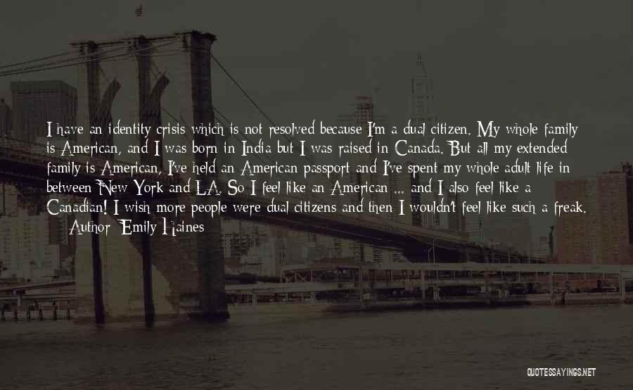 Emily Haines Quotes: I Have An Identity Crisis Which Is Not Resolved Because I'm A Dual Citizen. My Whole Family Is American, And