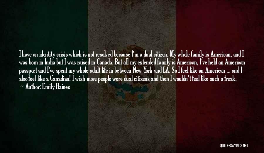 Emily Haines Quotes: I Have An Identity Crisis Which Is Not Resolved Because I'm A Dual Citizen. My Whole Family Is American, And