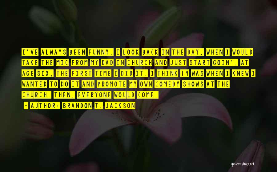 Brandon T. Jackson Quotes: I've Always Been Funny. I Look Back In The Day, When I Would Take The Mic From My Dad In