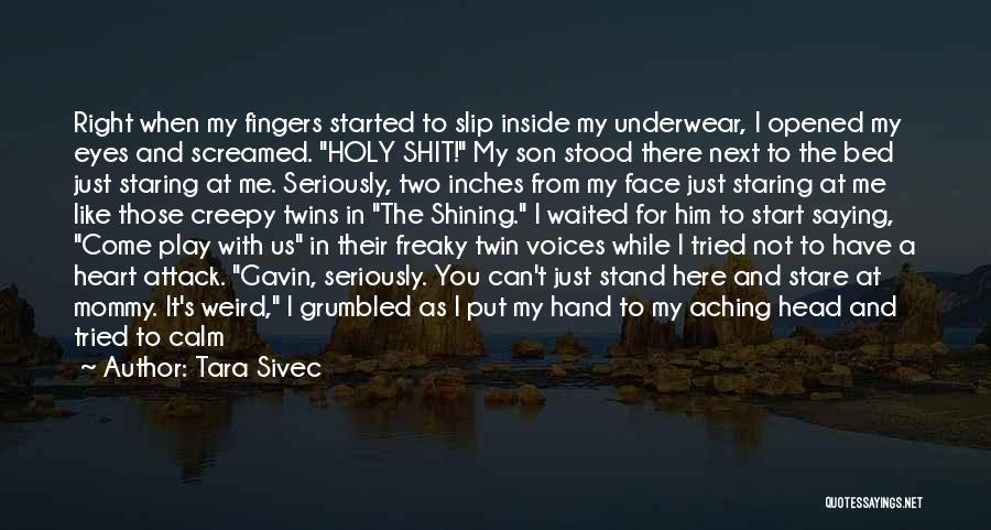 Tara Sivec Quotes: Right When My Fingers Started To Slip Inside My Underwear, I Opened My Eyes And Screamed. Holy Shit! My Son