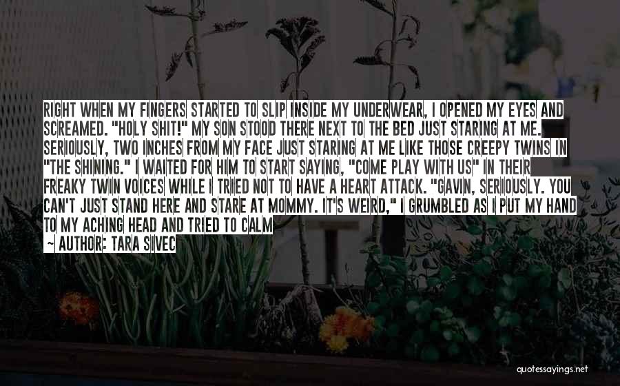 Tara Sivec Quotes: Right When My Fingers Started To Slip Inside My Underwear, I Opened My Eyes And Screamed. Holy Shit! My Son