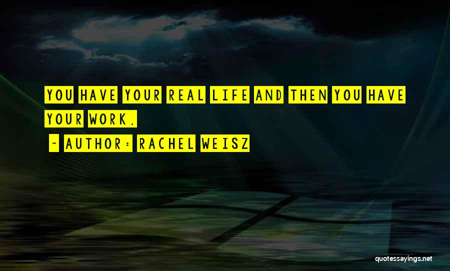 Rachel Weisz Quotes: You Have Your Real Life And Then You Have Your Work.