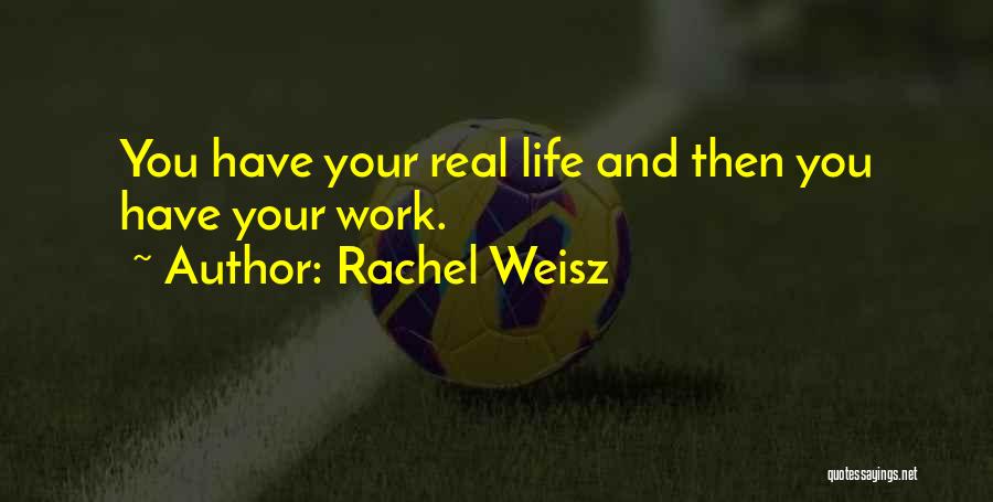 Rachel Weisz Quotes: You Have Your Real Life And Then You Have Your Work.
