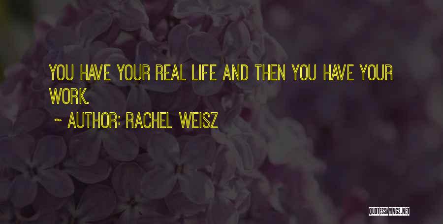 Rachel Weisz Quotes: You Have Your Real Life And Then You Have Your Work.