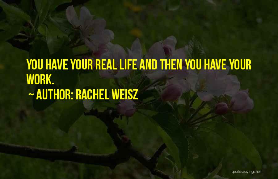 Rachel Weisz Quotes: You Have Your Real Life And Then You Have Your Work.