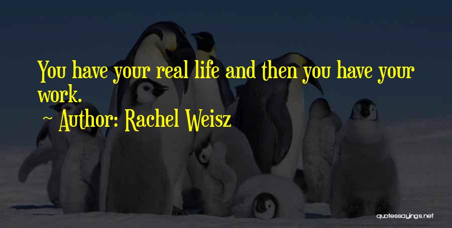 Rachel Weisz Quotes: You Have Your Real Life And Then You Have Your Work.