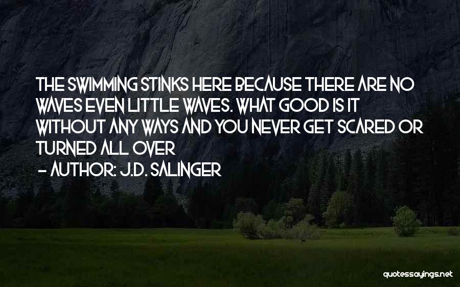 J.D. Salinger Quotes: The Swimming Stinks Here Because There Are No Waves Even Little Waves. What Good Is It Without Any Ways And
