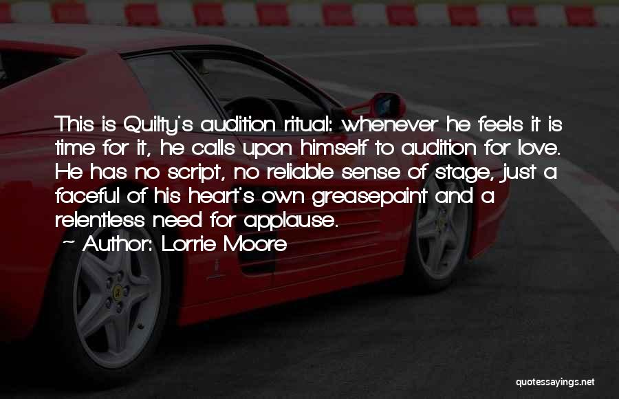 Lorrie Moore Quotes: This Is Quilty's Audition Ritual: Whenever He Feels It Is Time For It, He Calls Upon Himself To Audition For
