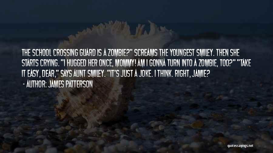 James Patterson Quotes: The School Crossing Guard Is A Zombie? Screams The Youngest Smiley. Then She Starts Crying. I Hugged Her Once, Mommy!