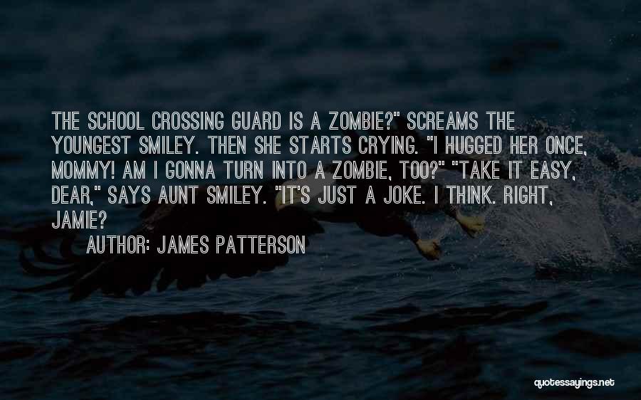 James Patterson Quotes: The School Crossing Guard Is A Zombie? Screams The Youngest Smiley. Then She Starts Crying. I Hugged Her Once, Mommy!