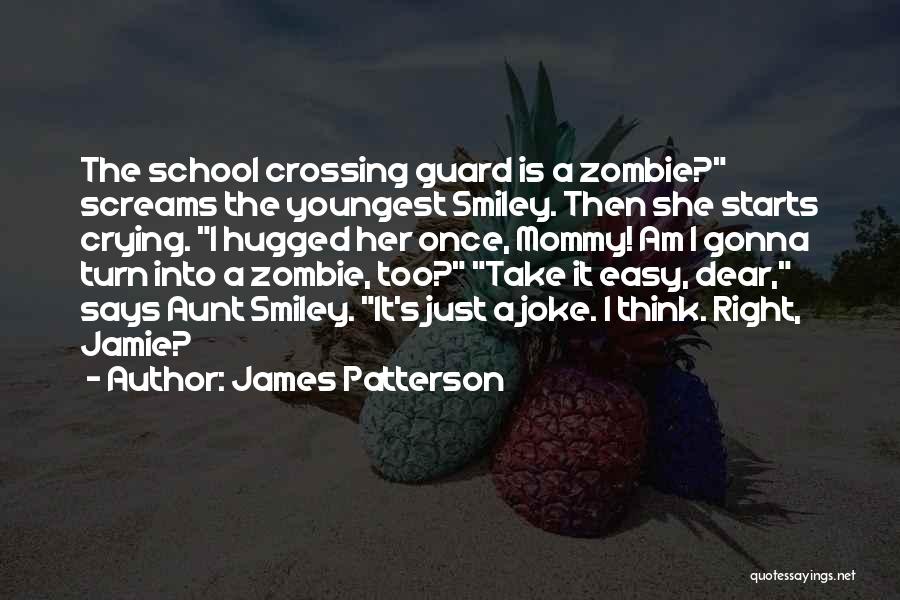 James Patterson Quotes: The School Crossing Guard Is A Zombie? Screams The Youngest Smiley. Then She Starts Crying. I Hugged Her Once, Mommy!