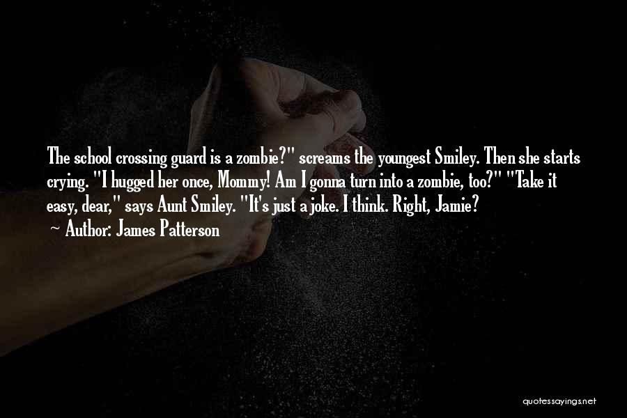 James Patterson Quotes: The School Crossing Guard Is A Zombie? Screams The Youngest Smiley. Then She Starts Crying. I Hugged Her Once, Mommy!