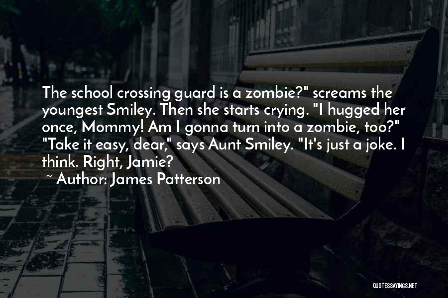 James Patterson Quotes: The School Crossing Guard Is A Zombie? Screams The Youngest Smiley. Then She Starts Crying. I Hugged Her Once, Mommy!