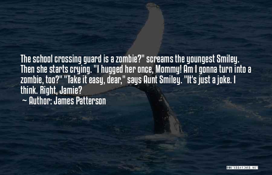 James Patterson Quotes: The School Crossing Guard Is A Zombie? Screams The Youngest Smiley. Then She Starts Crying. I Hugged Her Once, Mommy!