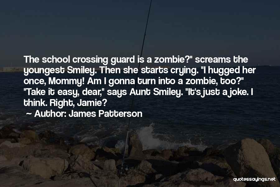 James Patterson Quotes: The School Crossing Guard Is A Zombie? Screams The Youngest Smiley. Then She Starts Crying. I Hugged Her Once, Mommy!